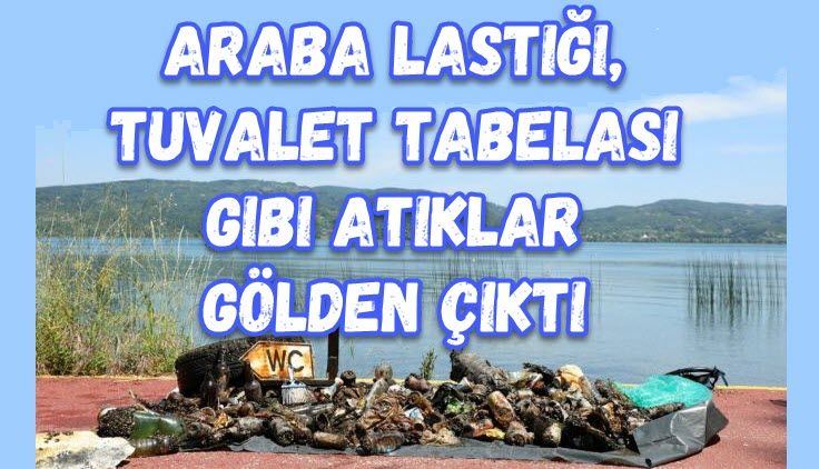 Araba lastiği, tuvalet tabelası gibi atıklar gölden çıktı